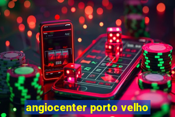 angiocenter porto velho